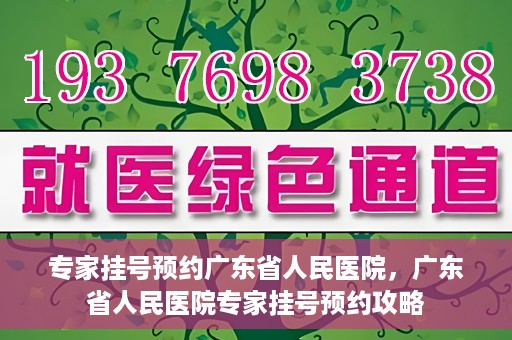 专家挂号预约广东省人民医院，广东省人民医院专家挂号预约攻略