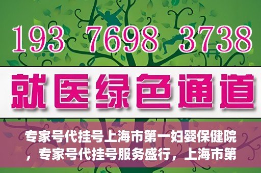 专家号代挂号上海市第一妇婴保健院，专家号代挂号服务盛行，上海市第一妇婴保健院成为热点