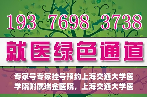 专家号专家挂号预约上海交通大学医学院附属瑞金医院，上海交通大学医学院附属瑞金医院专家号预约挂号攻略