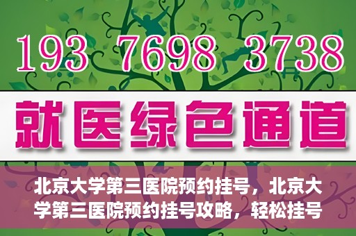 北京大学第三医院预约挂号，北京大学第三医院预约挂号攻略，轻松挂号，就医无忧