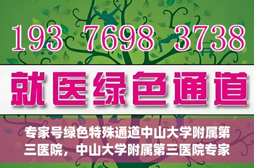 专家号绿色特殊通道中山大学附属第三医院，中山大学附属第三医院专家号绿色特殊通道解析
