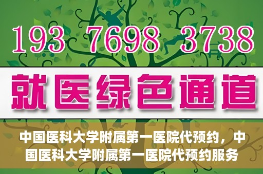 中国医科大学附属第一医院代预约，中国医科大学附属第一医院代预约服务详解