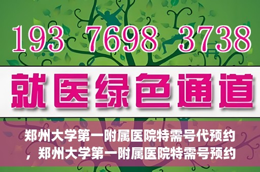 郑州大学第一附属医院特需号代预约，郑州大学第一附属医院特需号预约服务解析