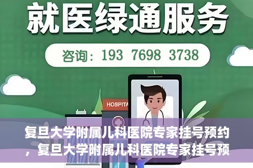 复旦大学附属儿科医院专家挂号预约，复旦大学附属儿科医院专家挂号预约攻略解析