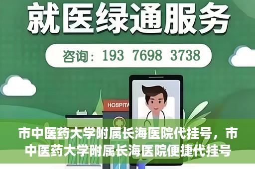 市中医药大学附属长海医院代挂号，市中医药大学附属长海医院便捷代挂号服务解析