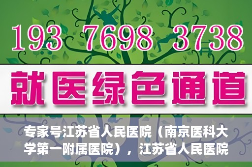专家号江苏省人民医院（南京医科大学第一附属医院），江苏省人民医院专家号深度解读，名医汇聚，专业医疗的典范