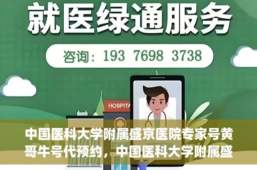 中国医科大学附属盛京医院专家号黄哥牛号代预约，中国医科大学附属盛京医院专家号黄哥牛号预约服务解析