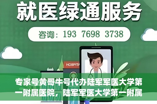 专家号黄哥牛号代办陆军军医大学第一附属医院，陆军军医大学第一附属医院专家号黄哥牛号代办服务解析