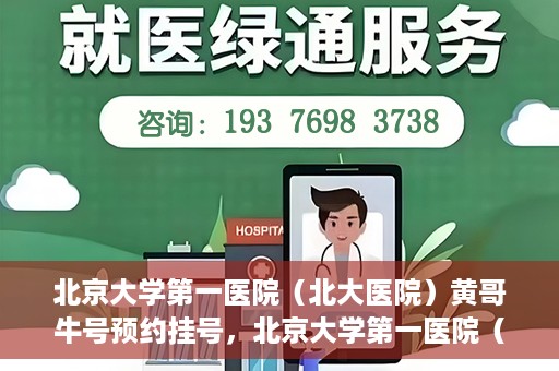 北京大学第一医院（北大医院）黄哥牛号预约挂号，北京大学第一医院（北大医院）黄哥牛号，预约挂号攻略
