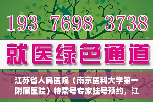 江苏省人民医院（南京医科大学第一附属医院）特需号专家挂号预约，江苏省人民医院特需号专家挂号预约攻略