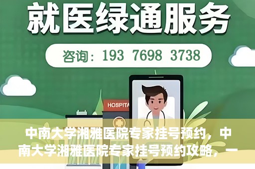 中南大学湘雅医院专家挂号预约，中南大学湘雅医院专家挂号预约攻略，一站式解决您的就医需求