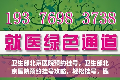 卫生部北京医院预约挂号，卫生部北京医院预约挂号攻略，轻松挂号，健康无忧！