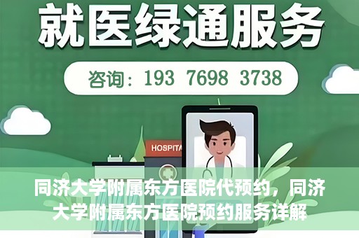 同济大学附属东方医院代预约，同济大学附属东方医院预约服务详解
