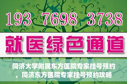 同济大学附属东方医院专家挂号预约，同济东方医院专家挂号预约攻略