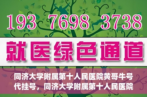 同济大学附属第十人民医院黄哥牛号代挂号，同济大学附属第十人民医院黄哥牛号助您轻松挂号就医