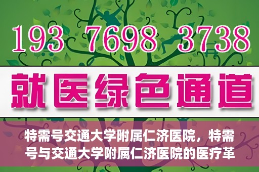 特需号交通大学附属仁济医院，特需号与交通大学附属仁济医院的医疗革新之路