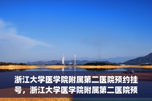 浙江大学医学院附属第二医院预约挂号，浙江大学医学院附属第二医院预约挂号攻略解析