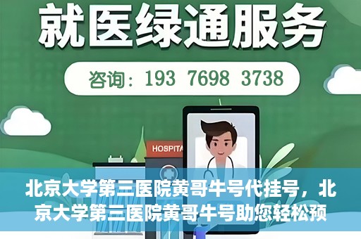 北京大学第三医院黄哥牛号代挂号，北京大学第三医院黄哥牛号助您轻松预约挂号
