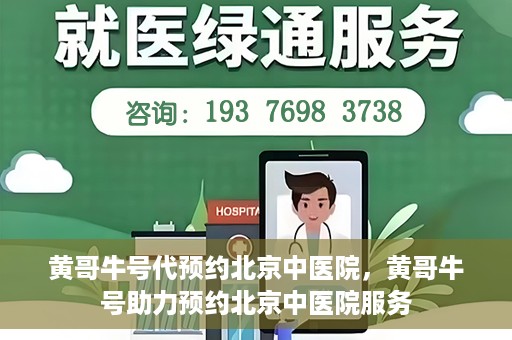 黄哥牛号代预约北京中医院，黄哥牛号助力预约北京中医院服务