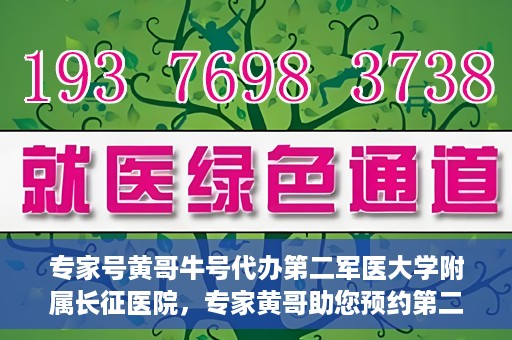 专家号黄哥牛号代办第二军医大学附属长征医院，专家黄哥助您预约第二军医大学附属长征医院挂号代办服务