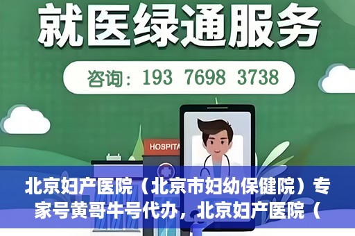北京妇产医院（北京市妇幼保健院）专家号黄哥牛号代办，北京妇产医院（妇幼保健院）专家号代办服务揭秘，黄哥牛号助您轻松预约专家资源