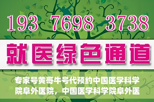 专家号黄哥牛号代预约中国医学科学院阜外医院，中国医学科学院阜外医院专家号黄哥牛号代预约服务详解