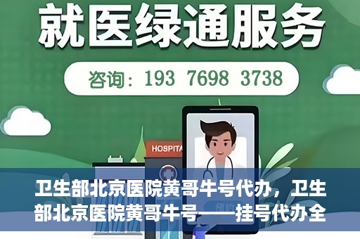 卫生部北京医院黄哥牛号代办，卫生部北京医院黄哥牛号——挂号代办全攻略