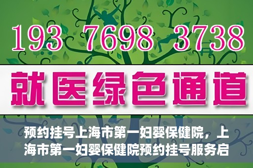 预约挂号上海市第一妇婴保健院，上海市第一妇婴保健院预约挂号服务启动