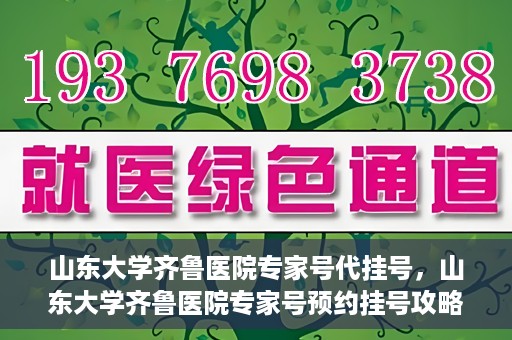 山东大学齐鲁医院专家号代挂号，山东大学齐鲁医院专家号预约挂号攻略解析