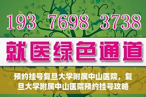 预约挂号复旦大学附属中山医院，复旦大学附属中山医院预约挂号攻略