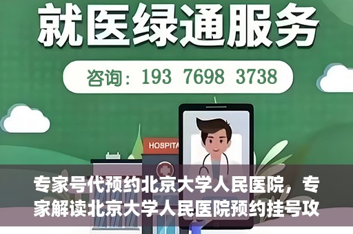 专家号代预约北京大学人民医院，专家解读北京大学人民医院预约挂号攻略