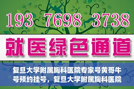 复旦大学附属胸科医院专家号黄哥牛号预约挂号，复旦大学附属胸科医院专家黄哥牛号预约挂号攻略