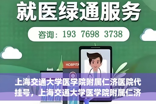 上海交通大学医学院附属仁济医院代挂号，上海交通大学医学院附属仁济医院代挂号服务解析