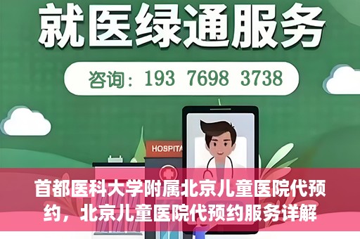 首都医科大学附属北京儿童医院代预约，北京儿童医院代预约服务详解