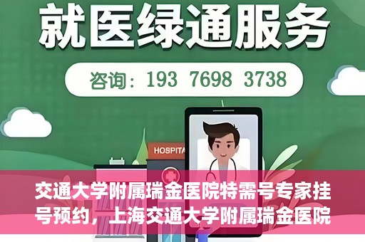 交通大学附属瑞金医院特需号专家挂号预约，上海交通大学附属瑞金医院特需专家挂号预约攻略