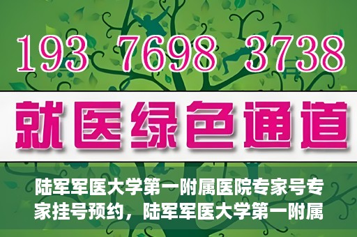 陆军军医大学第一附属医院专家号专家挂号预约，陆军军医大学第一附属医院专家挂号预约攻略，轻松预约专家号