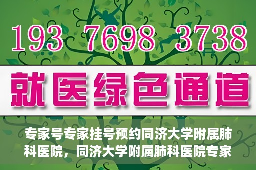 专家号专家挂号预约同济大学附属肺科医院，同济大学附属肺科医院专家号预约挂号攻略，专业医师一对一服务启动