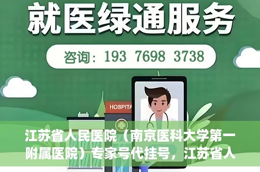 江苏省人民医院（南京医科大学第一附属医院）专家号代挂号，江苏省人民医院专家号代挂号服务详解
