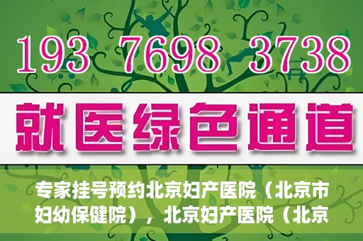 专家挂号预约北京妇产医院（北京市妇幼保健院），北京妇产医院（北京市妇幼保健院）专家挂号预约全攻略