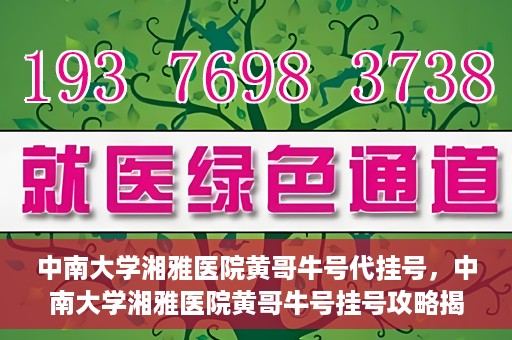 中南大学湘雅医院黄哥牛号代挂号，中南大学湘雅医院黄哥牛号挂号攻略揭秘