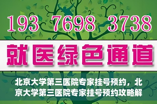 北京大学第三医院专家挂号预约，北京大学第三医院专家挂号预约攻略解析