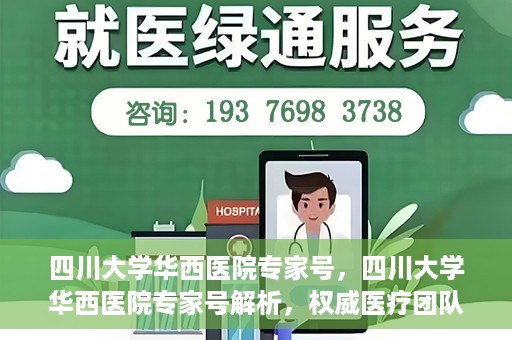 四川大学华西医院专家号，四川大学华西医院专家号解析，权威医疗团队与尖端诊疗技术共筑健康防线