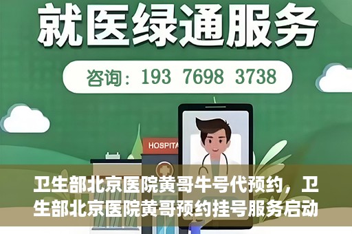 卫生部北京医院黄哥牛号代预约，卫生部北京医院黄哥预约挂号服务启动
