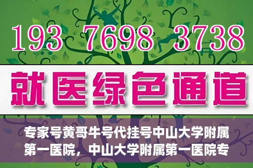 专家号黄哥牛号代挂号中山大学附属第一医院，中山大学附属第一医院专家号黄哥牛号代挂号解析
