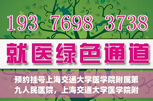 预约挂号上海交通大学医学院附属第九人民医院，上海交通大学医学院附属第九人民医院预约挂号服务启动