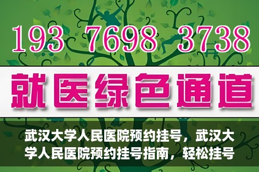武汉大学人民医院预约挂号，武汉大学人民医院预约挂号指南，轻松挂号，健康无忧！