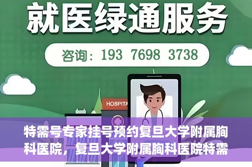 特需号专家挂号预约复旦大学附属胸科医院，复旦大学附属胸科医院特需号专家挂号预约启动