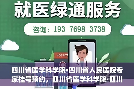 四川省医学科学院•四川省人民医院专家挂号预约，四川省医学科学院·四川省人民医院专家挂号预约攻略解析