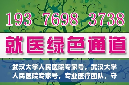 武汉大学人民医院专家号，武汉大学人民医院专家号，专业医疗团队，守护您的健康之路