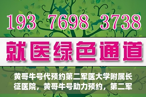 黄哥牛号代预约第二军医大学附属长征医院，黄哥牛号助力预约，第二军医大学附属长征医院挂号新体验